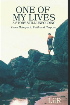 ONE OF MY MANY LIVES : A STORY STILL UNFOLDING: From Betrayal to Faith and Purpose