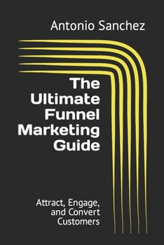 Paperback The Ultimate Funnel Marketing Guide: Attract, Engage, and Convert Customers Book