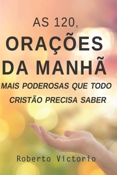 Paperback As 120, Orações da Manhã mais poderosas que todo cristão precisa saber [Portuguese] Book