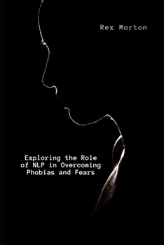 Paperback Exploring the Role of NLP in Overcoming Phobias and Fears Book