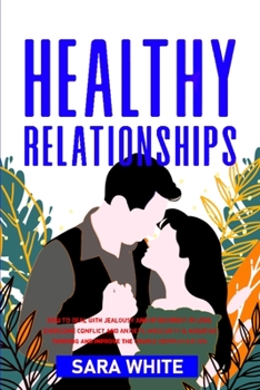 Paperback Healthy Relationships: How to Deal with Jealousy and Attachment in Love, Overcome Conflict and Anxiety, Insecurity & Negative Thinking and im Book