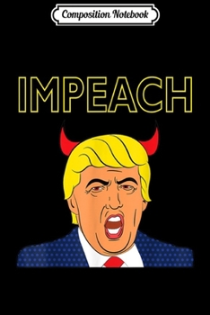 Composition Notebook: Impeach Trump Anti-Trump 45th POTUS Impeachment Funny Gift Journal/Notebook Blank Lined Ruled 6x9 100 Pages
