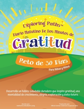 Paperback Exploring Paths™ Diario Matutino De Dos Minutos de Gratitud Reto de 30 Días Para Niñas y Niños: Desarrolle un hábito saludable duradero que inspire ... exploración y éxito futuro (Spanish Edition) [Spanish] Book