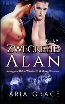 Zweckehe: Alan: Arrangierte Heirat Wandler MM Mpreg Romanze (German Edition)
