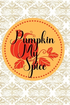 Pumpkin My Spice: (6x 9 inch) dotted lined journal with cream pages, journal and or diary for school, note taking, ... and more!