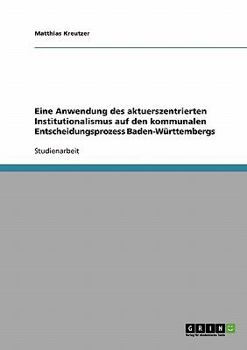 Paperback Eine Anwendung des aktuerszentrierten Institutionalismus auf den kommunalen Entscheidungsprozess Baden-Württembergs [German] Book