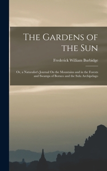Hardcover The Gardens of the Sun; Or, a Naturalist's Journal On the Mountains and in the Forests and Swamps of Borneo and the Sulu Archipelago Book