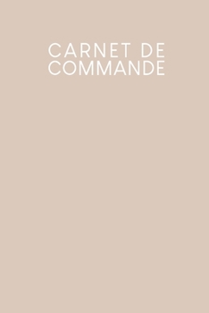 Carnet de commande: Saisie des commandes, pratique pour vous de remplir | Design: Beige (French Edition)