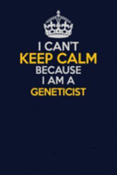 Paperback I Can't Keep Calm Because I Am A Geneticist: Career journal, notebook and writing journal for encouraging men, women and kids. A framework for buildin Book