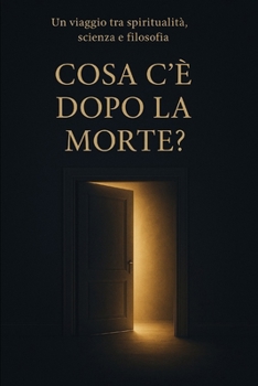 Paperback Cosa C'È Dopo La Morte?: Un viaggio tra spiritualità, scienza e filosofia [Italian] Book