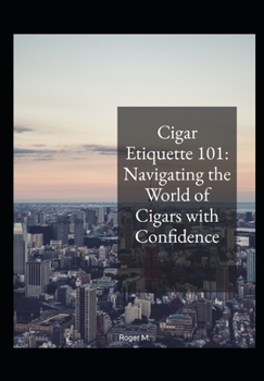 Paperback Cigar etiquette 101: Navigating the world of cigars with confidence. Book