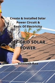 Paperback Off-Grid Solar Power: Create & Installed Solar Power Circuit & Basic Of Electricity Book