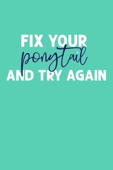 Fix Your Ponytail And Try Again: Blank Lined Notebook Journal: Inspirational Motivational For Him Her 6x9 | 110 Blank  Pages | Plain White Paper | Soft Cover Book