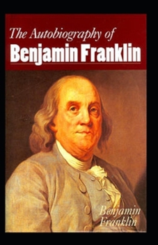 Paperback The Autobiography of Benjamin Franklin by Benjamin Franklin: Illustrated Edition Book