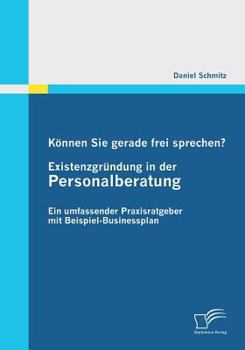Paperback Können Sie gerade frei sprechen? Existenzgründung in der Personalberatung: Ein umfassender Praxisratgeber mit Beispiel-Businessplan [German] Book