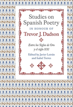Hardcover Studies on Spanish Poetry in Honour of Trevor J. Dadson: Entre Los Siglos de Oro Y El Siglo XXI Book