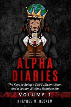 Paperback Alpha Diaries: The Keys to Being a Self-Sufficient Man, And a Leader Within a Relationship Book