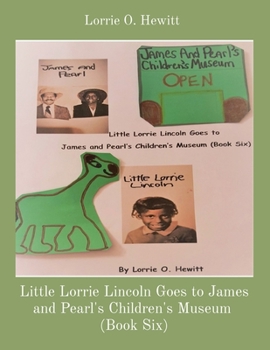 Paperback Little Lorrie Lincoln Goes to James and Pearl's Children's Museum (Book Six) Book