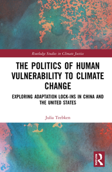 Hardcover The Politics of Human Vulnerability to Climate Change: Exploring Adaptation Lock-ins in China and the United States Book