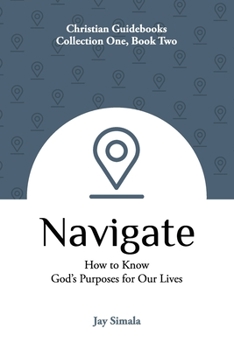 Paperback Navigate: How to Know God's Purposes for Our Lives Book