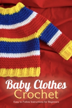 Paperback Baby Clothes Crochet: Easy to Follow Instructions for Beginners: Christmas Present For Kids Book