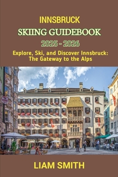INNSBRUCK SKIING GUIDEBOOK 2025 - 2026: Explore, Ski, and Discover Innsbruck: The Gateway to the Alps (Green Footprints: A Conscious Traveler’s Guide to Sustainable Adventures)