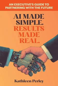 Paperback AI Made Simple. Results Made Real.: An Executive's Guide to Partnering with the Future Book