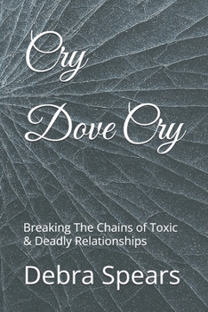 Cry Dove Cry: Breaking The Chains of Toxic & Deadly Relationships - Book #2 of the His Unveiled Love