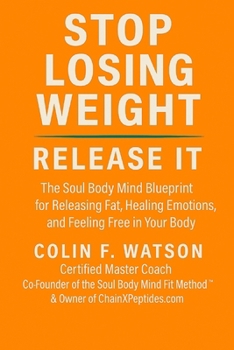 Stop Losing Weight - Release It: The Science of Releasing Fat, Healing Emotion, and Feeling Free in Your Body for Life