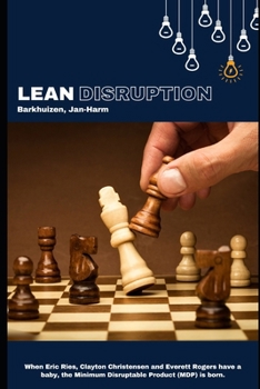 Paperback Lean Disruption: When Eric Ries, Clayton Christensen and Everett Rogers have a baby, the Minimum Disruptable Product (MDP) is born. Book