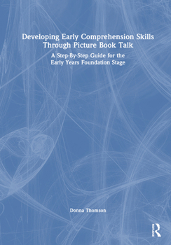 Hardcover Developing Early Comprehension Skills Through Picture Book Talk: A Step-By-Step Guide for the Early Years Foundation Stage Book