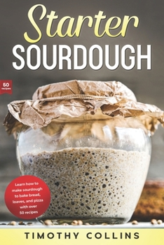 Paperback Starter Sourdough: Learn how to make sourdough to bake bread, loaves, and pizza with over 50 recipes Book