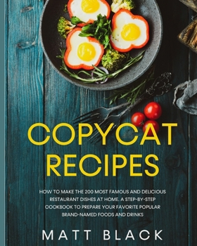 Paperback Copycat Recipes: How to Make the 200 Most Famous and Delicious Restaurant Dishes at Home. a Step-By-Step Cookbook to Prepare Your Favor Book