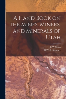 A Hand Book On The Mines, Miners, And Minerals Of Utah