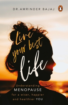 Paperback Live Your Best Life: Understanding Menopause for a Wiser, Happier and Healthier You Book