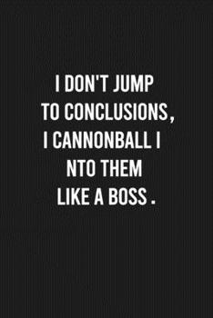 Paperback I don't jump to conclusions, I cannonball into them like a boss.: Lined Blank Journal Notebook (Funny Office Journals) Book