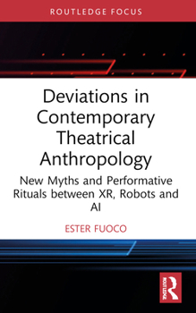 Paperback Deviations in Contemporary Theatrical Anthropology: New Myths and Performative Rituals between XR, Robots and AI Book