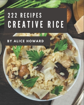 Paperback 222 Creative Rice Recipes: Making More Memories in your Kitchen with Rice Cookbook! Book