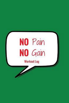 No Pain No Gain Workout Log: Green Fitness Journal, Gym & Nutrition Log | Workout and Record Your Progress |Set Your Goals | For Men & Women | Keep ... Track | Emotion Diary | 133 pages | 6” x 9"
