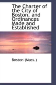 Paperback The Charter of the City of Boston, and Ordinances Made and Established Book