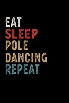 Eat Sleep Pole Dancing Repeat Funny Sport Gift Idea: Lined Notebook / Journal Gift, 100 Pages, 6x9, Soft Cover, Matte Finish