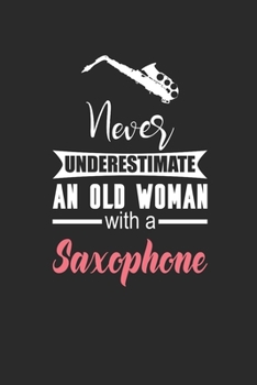 Paperback Never Underestimate An Old Woman With A Saxophone: Never Underestimate Notebook, Dotted Bullet (6" x 9" - 120 pages) Musical Instruments Themed Notebo Book
