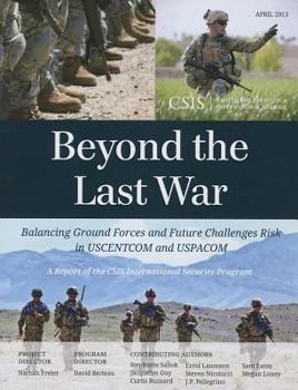 Paperback Beyond the Last War: Balancing Ground Forces and Future Challenges Risk in USCENTCOM and USPACOM Book