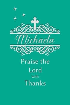 Michaela Praise the Lord with Thanks: Personalized Gratitude Journal for Women of Faith