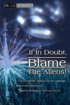 Paperback If in Doubt, Blame the Aliens!: A New Scientific Analysis of UFO Sightings, Alleged Alien Abductions, Animal Mutilations and Crop Circles Book
