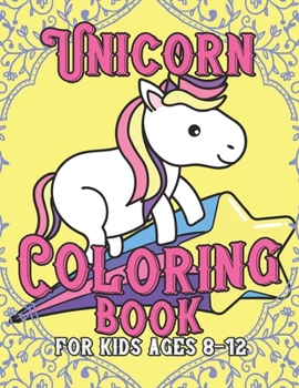 Unicorn Coloring Book for Kids Ages 8-12: Adorable and Various Unique Design of Coloring Books Perfectly for Childrens ages 4-8