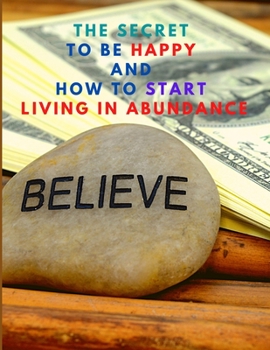 Paperback The Secret to be Happy and Start Living in Abundance Book