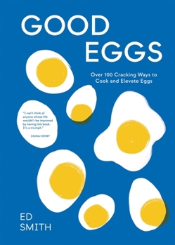 Hardcover Good Eggs: Over 100 Cracking Ways to Cook and Elevate Eggs Book