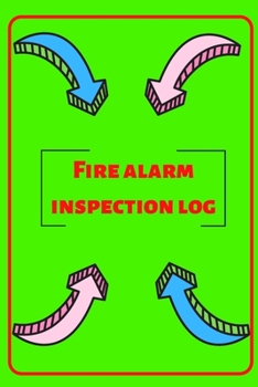 Fire alarm inspection log: Fire Alarm Journal| Fire Register Log Book | Fire Alarm Service & Inspection Book| Fire Safety Register | Fire Incident & Prevention Log Book
