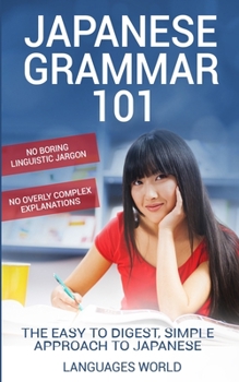 Paperback Japanese Grammar 101: No Boring Linguistic Jargon. No Overly Complex Explanations. The Easy to Digest, Simple Approach to Japanese. Book